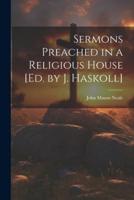 Sermons Preached in a Religious House [Ed. By J. Haskoll]