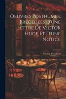 Oeuvres Posthumes, Précédées D'une Lettre De Victor Huge Et D'une Notice
