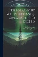 Telegraphy, By W.h. Preece And J. Sivewright. 3rd [Sic] Ed