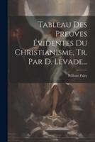 Tableau Des Preuves Évidentes Du Christianisme, Tr. Par D. Levade...
