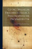 Georg Wilhelm Friedrich Hegel's Philosophische Propaedeutik