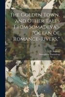 The Golden Town, and Other Tales From Somadeva's "Ocean of Romance-Rivers,"