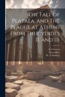 The Fall of Plataea, and The Plague at Athens From Thucydides II. And III