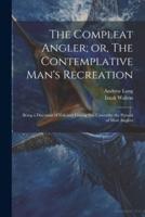 The Compleat Angler; or, The Contemplative Man's Recreation