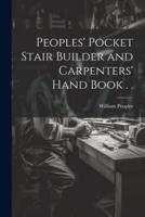 Peoples' Pocket Stair Builder and Carpenters' Hand Book . .