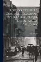 Édition Oficielle. Guide De L'émigrant Pour La République Orientale De L'uruguay