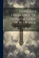 Christian Dogmatics, Tr. From the Germ. By W. Urwick