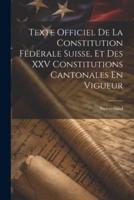 Texte Officiel De La Constitution Fëdërale Suisse, Et Des XXV Constitutions Cantonales En Vigueur