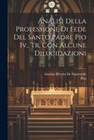 Analisi Della Professione Di Fede Del Santo Padre Pio Iv., Tr. Con Alcune Dilucidazioni