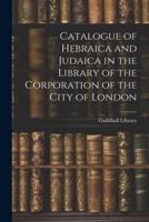 Catalogue of Hebraica and Judaica in the Library of the Corporation of the City of London