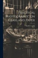 Practical Photography, On Glass and Paper
