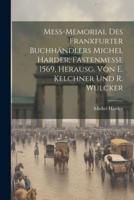 Mess-Memorial Des Frankfurter Buchhändlers Michel Harder, Fastenmesse 1569, Herausg. Von E. Kelchner Und R. Wülcker