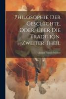 Philosophie Der Geschichte, Oder, Über Die Tradition. Zweiter Theil