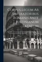 Corpus Legum Ab Imperatoribus Romanis Ante Iustinianum Latarum