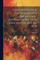 Geschichte De 4. Thüringischen Infanterie-Regiments Nr. 72 in Den Jahren 1869 Bis 1878