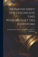 Monatsschrift Für Geschichte Und Wissenschaft Des Judentums
