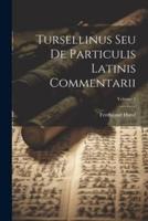 Tursellinus Seu De Particulis Latinis Commentarii; Volume 1