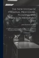 The New System of Criminal Procedure, Pleading and Evidence in Indictable Cases