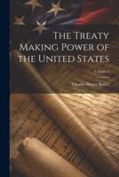 The Treaty Making Power of the United States; Volume 1