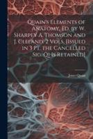 Quain's Elements of Anatomy, Ed. By W. Sharpey A. Thomson and J. Cleland. 2 Vols. [Issued in 3 Pt. The Cancelled Sig. Q1 Is Retained]