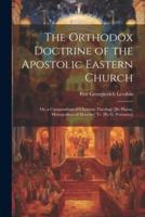 The Orthodox Doctrine of the Apostolic Eastern Church; Or, a Compendium of Christian Theology [By Platon, Metropolitan of Moscow] Tr. [By G. Potessaro]