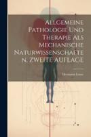 Allgemeine Pathologie Und Therapie Als Mechanische Naturwissenschaften, ZWEITE AUFLAGE