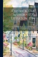 Chiswick, 1764. Apthorp, 1770. Littleton, 1784