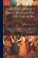 Papeles Ineditos Y Obras Selecias Del Doctor Mora