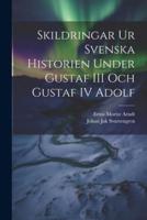 Skildringar Ur Svenska Historien Under Gustaf III Och Gustaf IV Adolf