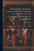 Emmanuel Burden, Merchant, of Thames St., in the City of London, Exporter of Hardware