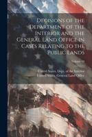 Decisions of the Department of the Interior and the General Land Office in Cases Relating to the Public Lands; Volume 19