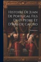 Histoire De Juan De Portugal Fils De D. Pedre Et D'ines De Castro