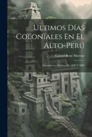 Últimos Días Coloniales En El Alto-Perú
