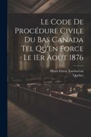 Le Code De Procédure Civile Du Bas Canada Tel Qu'en Force Le 1Er Août 1876