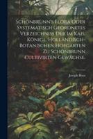 Schönbrunn's Flora Oder Systematisch Geordnetes Verzeichniss Der Im Kais. Königl. Holländisch-Botanischen Hofgarten Zu Schönbrunn Cultivirten Gewächse.