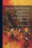 Unter Dem Roten Kreuz Im Russisch-Japanischen Kriege