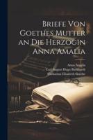 Briefe Von Goethes Mutter an Die Herzogin Anna Amalia