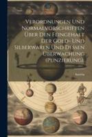 Verordnungen Und Normalvorschriften Über Den Feingehalt Der Gold- Und Silberwaren Und Dessen Überwachung (Punzierung).