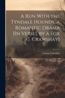 A Run With the Tyndale Hounds, a Romantic Drama [In Verse], by a Fox [G. Crawshay]