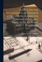 Notes On the Ecclesiastical Remains at Runston, Sudbrook, Dinham and Llan-Bedr, by O. Morgan and T. Wakeman