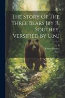 The Story Of The Three Bears [By R. Southey, Versified By G.n.]