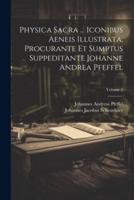 Physica Sacra ... Iconibus Aeneis Illustrata, Procurante Et Sumptus Suppeditante Johanne Andrea Pfeffel; Volume 2