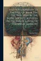 A Letter Addressed To The Earl Of Rosse [On The Rejection By The Royal Society Of Papers On The Reflex Action Of The Spinal Marrow]