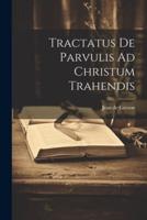 Tractatus De Parvulis Ad Christum Trahendis