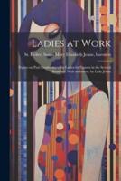 Ladies at Work; Papers on Paid Employment for Ladies by Experts in the Several Branches. With an Introd. By Lady Jeune