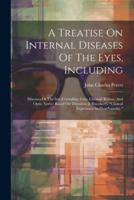 A Treatise On Internal Diseases Of The Eyes, Including