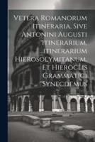 Vetera Romanorum Itineraria, Sive Antonini Augusti Itinerarium, ...Itinerarium Hierosolymitanum, Et Hieroclis Grammatici Synecdemus
