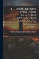 F. L. Dextri Necnon Pauli Orosii Hispanorum Chronologorum Opera Omnia