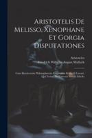 Aristotelis De Melisso, Xenophane Et Gorgia Disputationes