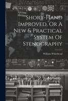 Short-Hand Improved, Or A New & Practical System Of Stenography